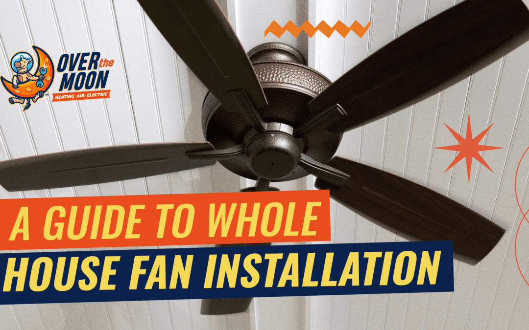 Over The Moon A Guide To Whole House Fan Installation (1)