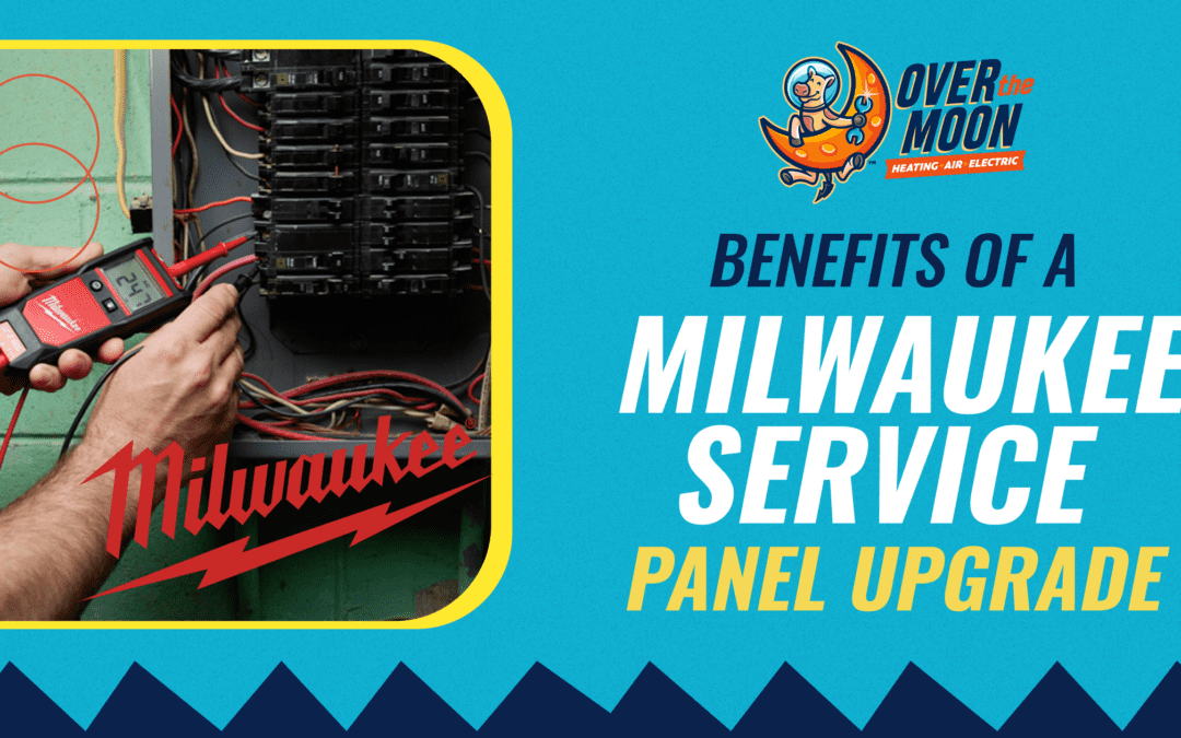 Over The Moon Benefits Of A Milkwaukee Service Panel Upgrade