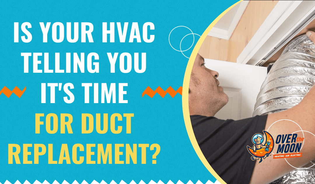 Is Your HVAC System Telling You It’s Time for Duct Replacement?
