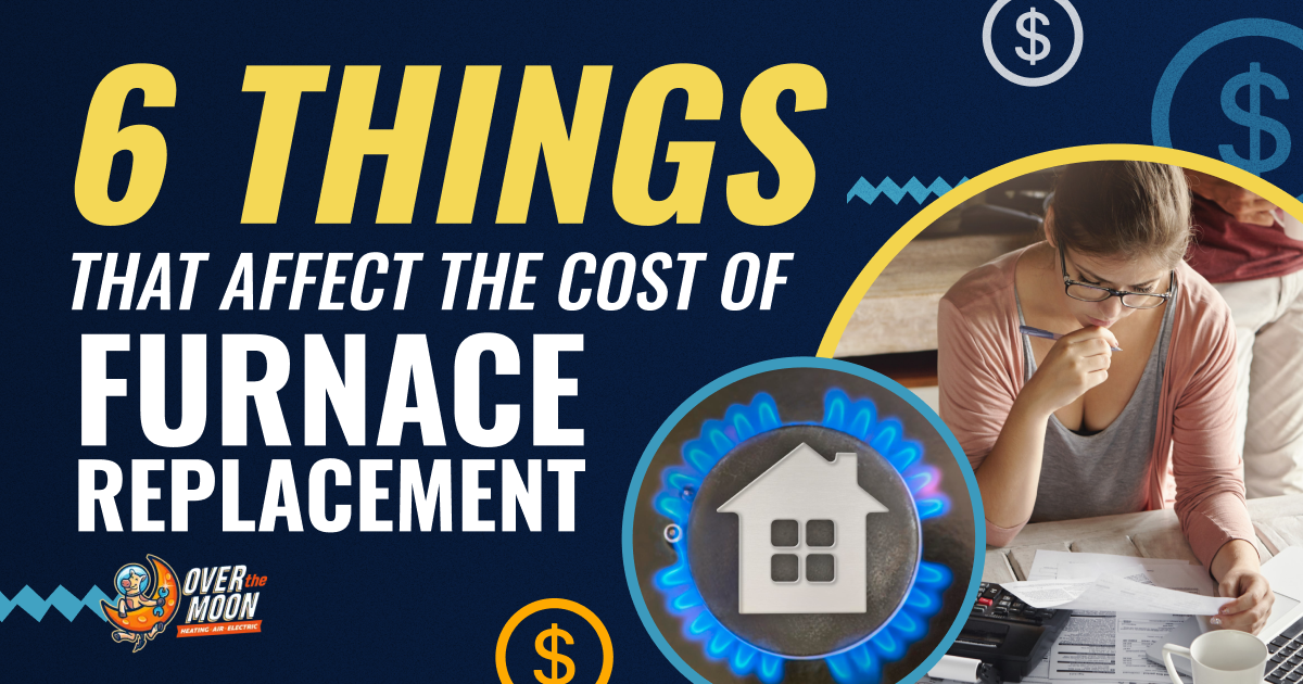 Over The Moon 6 Things That Affect The Cost Of Furnace Replacement