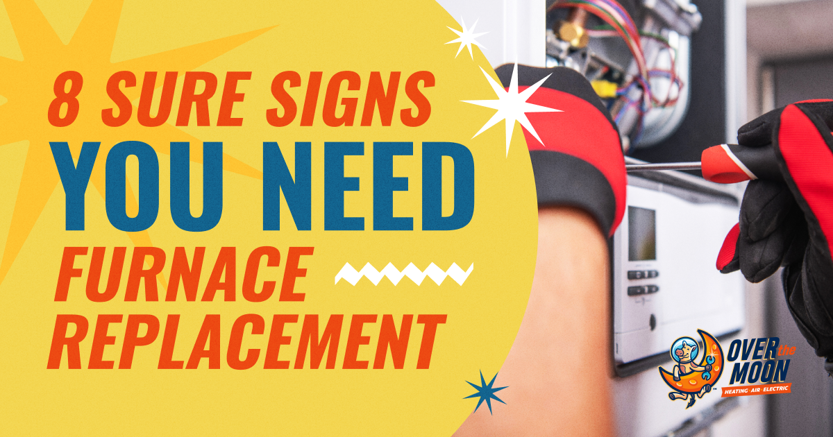 Over The Moon 8 Sure Signs You Need Furnace Replacement(1)